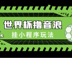最新口子-世界杯撸音浪教程,挂小程序玩法(附最新抗封世界杯素材)-赚钱驿站