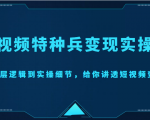 短视频特种兵变现实操营，从底层逻辑到实操细节，给你讲透短视频变现（价值2499元）-赚钱驿站