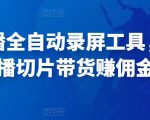 抖音直播全自动录屏工具,批量实时录制直播视频,可带货赚佣金(软件+使用教程)-赚钱驿站