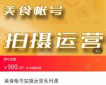 美食账号拍摄运营系统课 拍摄技能，剪辑技能，起号技能（价值980元）-赚钱驿站
