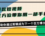 爆款短视频,全方位带你用一部手机,帮助你通过剪辑成为下一个百万博主-赚钱驿站