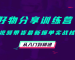 好物分享训练营:短视频带货最新爆单实战核心,从入门到精通-赚钱驿站