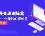 《视频号变现训练营》带你做一个赚钱的视频号,佣金赚到爆-赚钱驿站