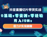 2023抖音直播切片带货实战,0基础+零资源+零经验 月入10W+借力IP实现躺赚-赚钱驿站