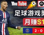 通过FIFA 23游戏赚钱的方法，编辑足球类Youtube视频，轻松月赚过万美元-赚钱驿站