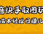 2023抖音快手取图玩法:一个人在家就能做,超简单,0成本日赚几百-赚钱驿站