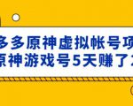 外面卖2980的拼多多原神虚拟帐号项目:卖原神游戏号5天赚了2万-赚钱驿站