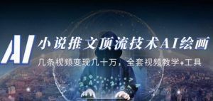 小说推文·顶流技术AI绘画教学:几条视频变现几十万,全套视频教学+工具-赚钱驿站