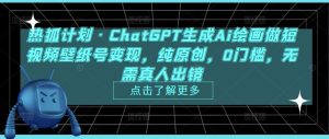 热狐计划·ChatGPT生成Ai绘画做短视频壁纸号变现,纯原创,0门槛,无需真人出镜-赚钱驿站