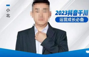 小北·抖音千川运营必备,起号搭建计划,增长期搭建计划,2023千川实操课!-赚钱驿站