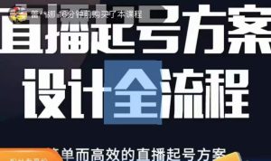 2023正价控流起号课,直播起号方案设计全流程,简单而高效的直播起号方案-赚钱驿站