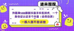 外面卖588最新抖音多实名技术,一个身份证认证多个抖音(会员自测)-赚钱驿站