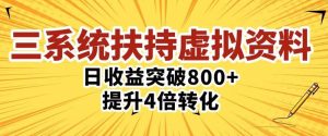 三大系统扶持的虚拟资料项目,单日突破800+收益提升4倍转化-赚钱驿站