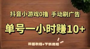 抖音小游戏0撸手动刷广告,单号一小时赚10+(开播教程+下载流程)-赚钱驿站