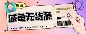 聚川2023闲鱼无货源最新经典玩法:基础认知+爆款闲鱼选品+快速找到货源-赚钱驿站