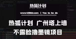 热狐计划抖音无人直播广州塔上墙,不露脸撸墨镜项目(素材+教程+插件)-赚钱驿站