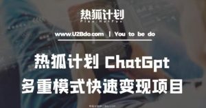 热狐计划:王大陆ChatGpt多重变现实操课,多种模式快速变现-赚钱驿站