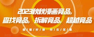 2023秋秋漫画竞品,查找竞品,拆解竞品,超越竞品-赚钱驿站