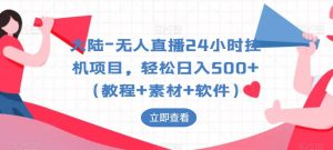大陆-无人直播24小时挂机项目,轻松日入500+(教程+素材+软件)-赚钱驿站