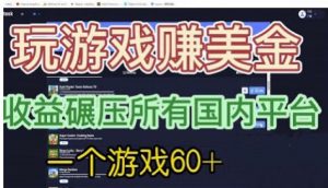 国外玩游戏赚美金平台，一个游戏60+，收益碾压国内所有平台【揭秘】-赚钱驿站