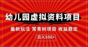 幼儿园虚拟资料项目,最新玩法常青树项目收益稳定,日入500+【揭秘】-赚钱驿站