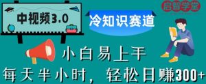 中视频3.0.冷知识赛道：每天半小时，轻松日赚300+【揭秘】-赚钱驿站
