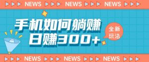 手机如何日赚300+玩法解析,适合小白新手操作【揭秘】-赚钱驿站