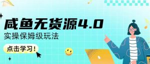 咸鱼无货源4.0实操保姆级玩法,适合新手小白-赚钱驿站