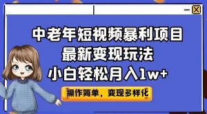 中老年短视频暴利项目最新变现玩法，小白轻松月入1w+【揭秘】-赚钱驿站