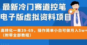 最新冷门赛道控笔电子版虚拟资料,高转化一单39-69,操作简单小白可做月入5w+(附带全部教程)【揭秘】-赚钱驿站