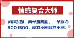 闷声发财的情感复合大师项目,简单且暴利,一单利润300-1500,模式不同收益不同【揭秘】-赚钱驿站