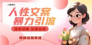 独家人性文案玩法，暴力引流多重变现，保姆级教程【揭秘】-赚钱驿站