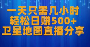一天只需几小时,轻松日赚500+,卫星地图直播项目分享【揭秘】-赚钱驿站
