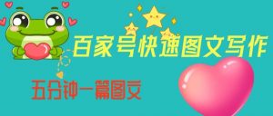 百家号快速图文写作,从起号到定位,带内容制作,五分钟一篇图文【揭秘】-赚钱驿站