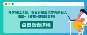 开学风口项目,卖公开课趣优学资料日入500+(教程+1346G资料)【揭秘】-赚钱驿站