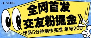 全网首发《交友粉掘金》单号一天躺赚200+作品5分钟制作完成,(长期稳定项目)【揭秘】-赚钱驿站
