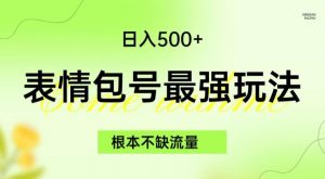 表情包最强玩法，根本不缺流量，5种变现渠道，无脑复制日入500+【揭秘】-赚钱驿站