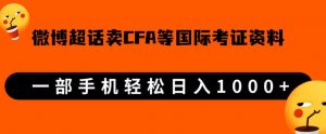 微博超话卖cfa、frm等国际考证虚拟资料,一单300+,一部手机轻松日入1000+-赚钱驿站