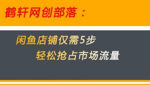 闲鱼做好这5个步骤让你店铺迅速抢占市场流量【揭秘】-赚钱驿站