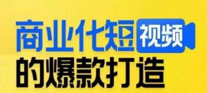 商业化短视频的爆款打造课,带你揭秘爆款短视频的底层逻辑-赚钱驿站