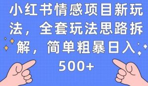小红书情感项目新玩法,全套玩法思路拆解,简单粗暴日入500+【揭秘】-赚钱驿站