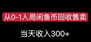 从0-1入局闲鱼币回收售卖，当天变现300，简单无脑【揭秘】-赚钱驿站