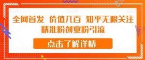 全网首发 价值几百 知乎无限关注精准粉创业粉引流【揭秘】-赚钱驿站