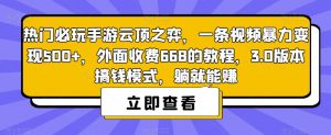 热门必玩手游云顶之弈,一条视频暴力变现500+,外面收费668的教程,3.0版本搞钱模式,躺就能赚-赚钱驿站