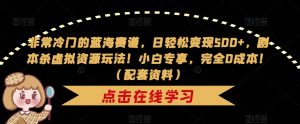 非常冷门的蓝海赛道,日轻松变现500+,剧本杀虚拟资源玩法!小白专享,完全0成本!(配套资料)-赚钱驿站