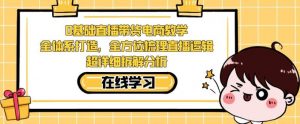 零基础直播带货电商教学,全方位梳理直播逻辑,超详细拆解分析-赚钱驿站