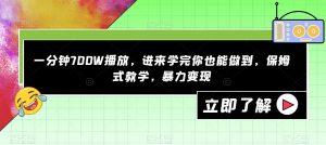 一分钟700W播放,进来学完你也能做到,保姆式教学,暴力变现【揭秘】-赚钱驿站