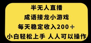 无人直播成语接龙小游戏，每天稳定收入200+，小白轻松上手人人可操作-赚钱驿站
