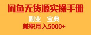 副业宝典，兼职月入5000+，闲鱼无货源实操手册【揭秘】-赚钱驿站