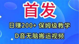 首发,抖音无脑搬运视频,日赚200+保姆级教学【揭秘】-赚钱驿站